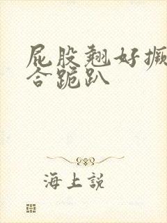 屁股翘好撅高迎合跪趴封面