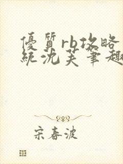 优质rb攻略系统沈芙笔趣阁