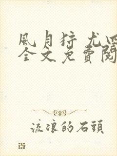 风月狩 尤四姐全文免费阅读笔趣阁