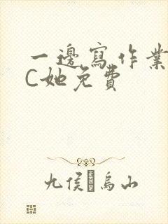 一边写作业一边C她免费