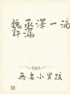魏承泽一滴都不许漏