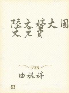 陆文婷大团圆全文免费