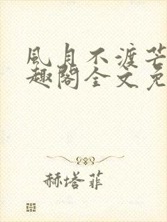 风月不渡芒厘笔趣阁全文免费阅读