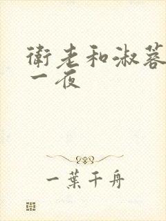 卫老和淑蓉销魂一夜