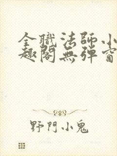 全职法师小说笔趣阁无弹窗无广告