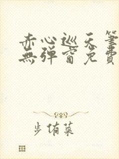 赤心巡天笔趣阁无弹窗免费阅读