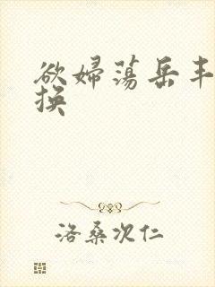 欲妇荡岳丰满交换