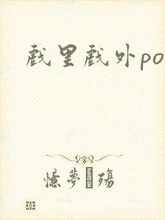 戏里戏外po
