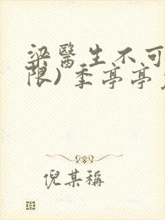 梁医生不可以(限) 季亭亭免费阅读封面
