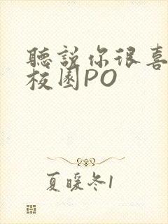 听说你很喜欢我校园PO