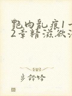 艳肉乱痕1一12章精滋欲液