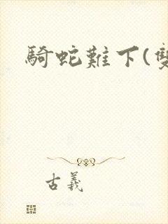 骑蛇难下(双)