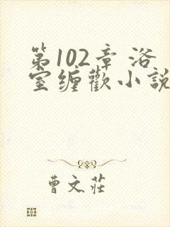 第102章 浴室缠欢小说