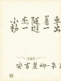 小杰随着车的震动一进一出做