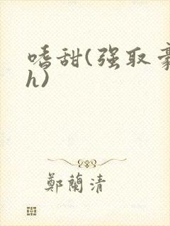 嗜甜(强取豪夺h)