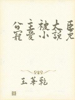 公主被大臣轮番宠爱小说免费阅读