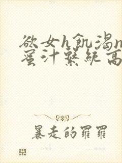 欲女h饥渴np蜜汁系统高hnp