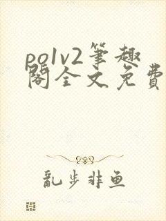 po1v2笔趣阁全文免费阅读