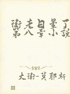 卫老日晕了淑蓉第八章小说