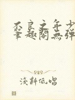 不良之年少轻狂笔趣阁无弹窗