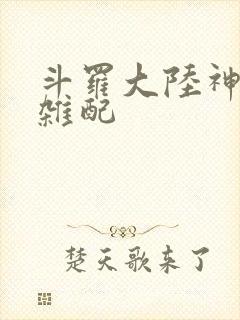斗罗大陆神界大杂配