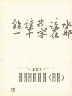 能让我流水水的一千字在哪看