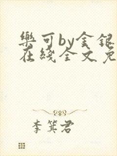 乐可by金银花在线全文免费阅读