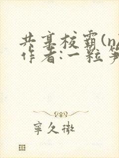 共享校霸(n)作者:一粒笋
