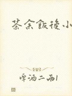 茶余饭后小说