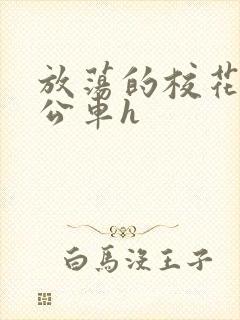 放荡的校花女友公车h