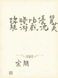 攻略rb优质系统游戏沈芙原文