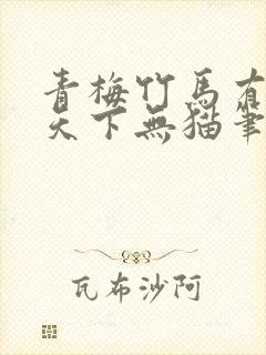 青梅竹马有时尽天下无猫笔趣阁