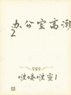 办公室高潮秘书2