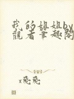 我的姐姐by旁观者笔趣阁免费阅读全文无弹窗