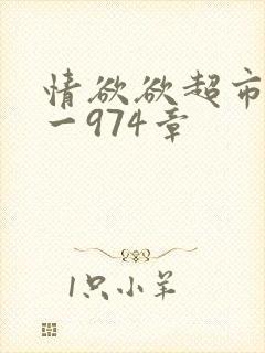 情欲欲超市之1一974章