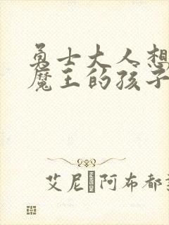 勇士大人想怀上魔王的孩子