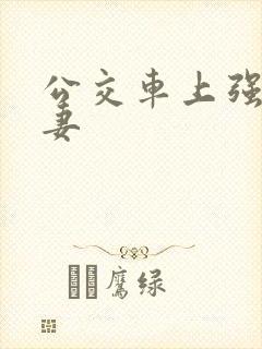 公交车上强伦人妻