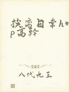 挨脔日常h啪np高干