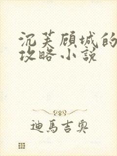 沉芙顾城的优质攻略小说