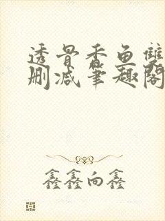 透骨香鱼双意无删减笔趣阁