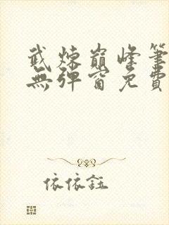 武炼巅峰笔趣阁无弹窗免费阅读