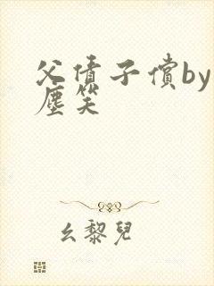 父债子偿by红尘笑
