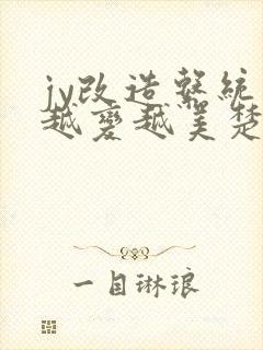 jy改造系统人越变越美楚倦安