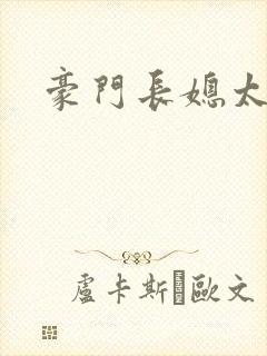 豪门长媳太迷人