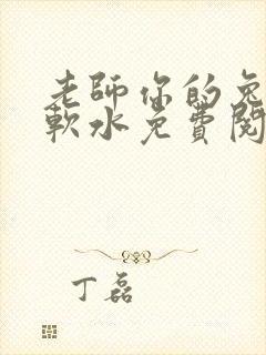 老师你的兔子好软水免费阅读