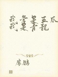 我爹是五爪金龙我是青龙