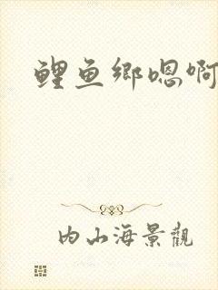 鲤鱼乡嗯啊
