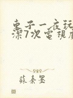 东子一夜玩弄白洁7次电视剧