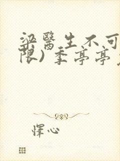 梁医生不可以(限) 季亭亭免费阅读封面