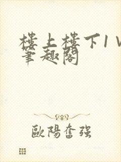 楼上楼下1∨1笔趣阁